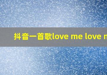 抖音一首歌love me love me